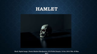 HAMLET
Skull. Digital image. Pexels. Mathew MacQuarrie, CC0 Public Domain, 13 Oct. 2016. Web. 30 Mar.
2017.
 