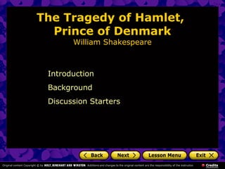 The Tragedy of Hamlet, 
Prince of Denmark 
William Shakespeare 
Introduction 
Background 
Discussion Starters 
 