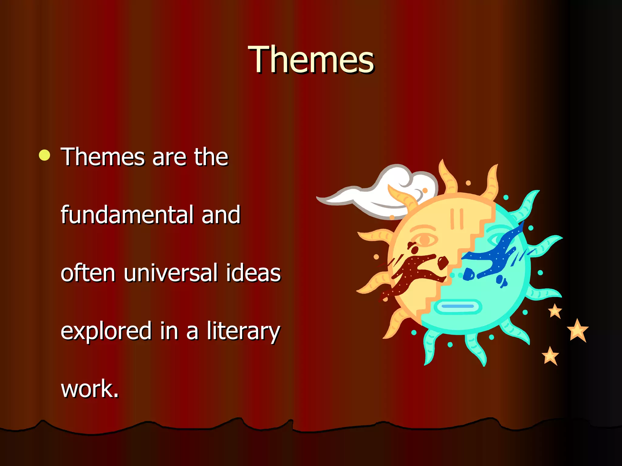 Themes Themes are the fundamental and often universal ideas explored in a literary work.  