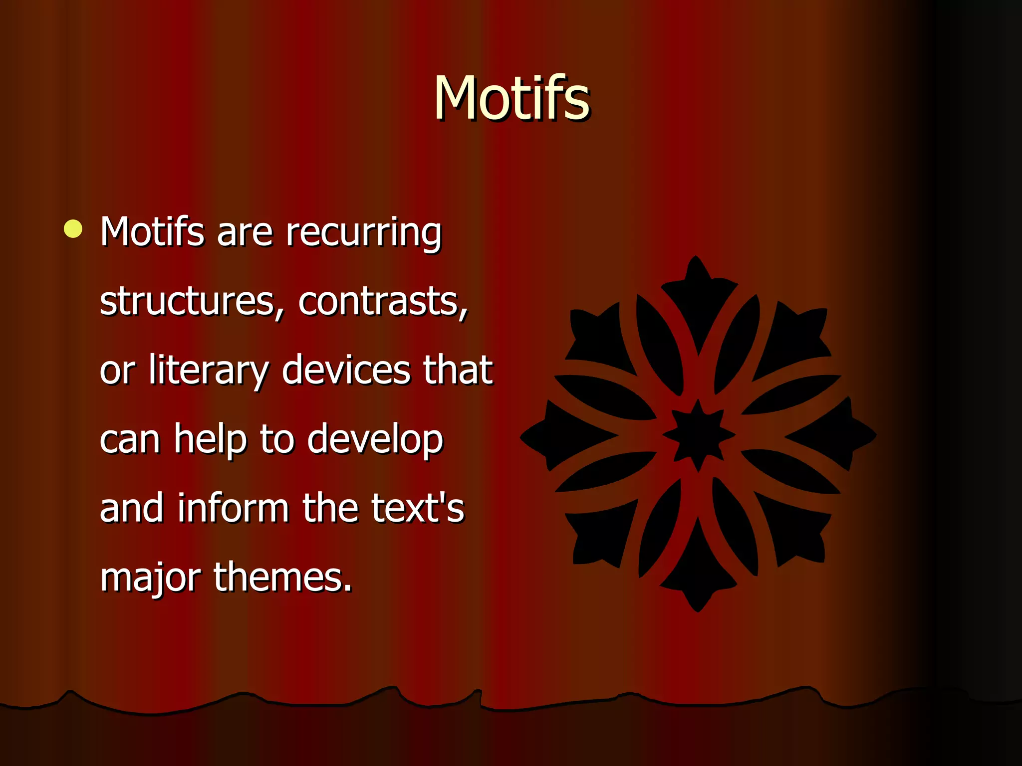 Motifs Motifs are recurring structures, contrasts, or literary devices that can help to develop and inform the text's major themes.  