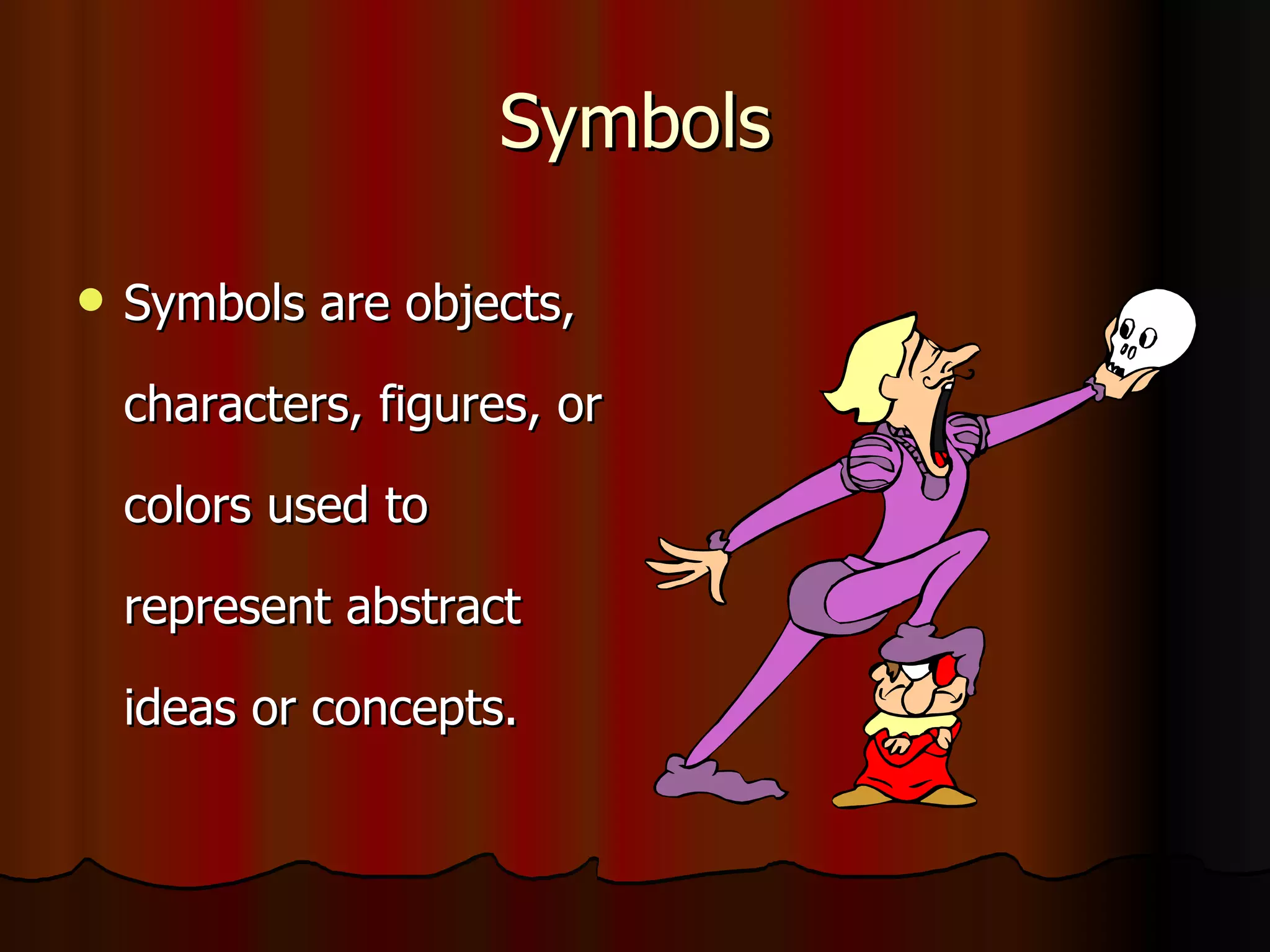 Symbols Symbols are objects, characters, figures, or colors used to represent abstract ideas or concepts.  