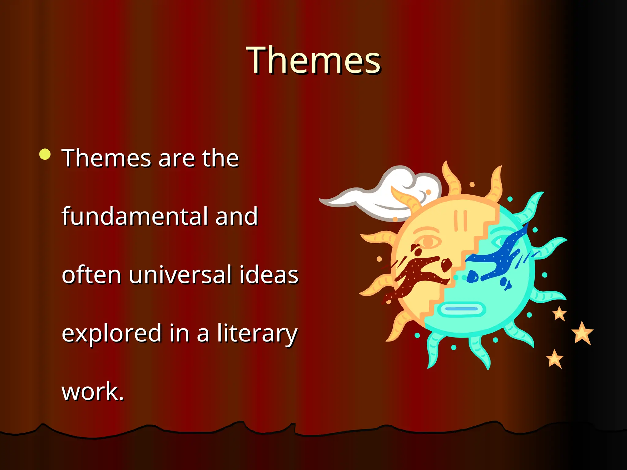 Themes
Themes
 Themes are the
Themes are the
fundamental and
fundamental and
often universal ideas
often universal ideas
explored in a literary
explored in a literary
work.
work.
 