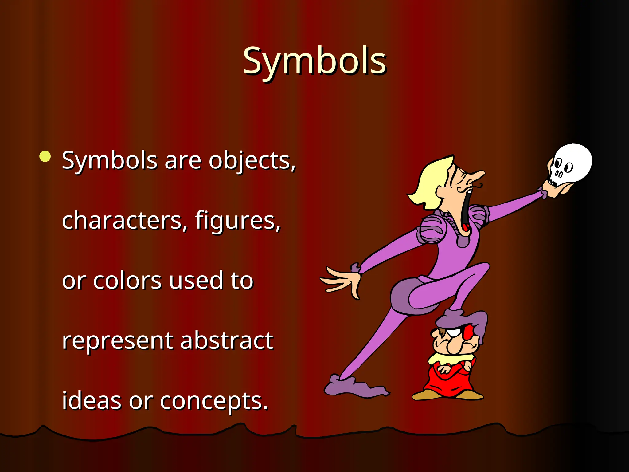 Symbols
Symbols
 Symbols are objects,
Symbols are objects,
characters, figures,
characters, figures,
or colors used to
or colors used to
represent abstract
represent abstract
ideas or concepts.
ideas or concepts.
 
