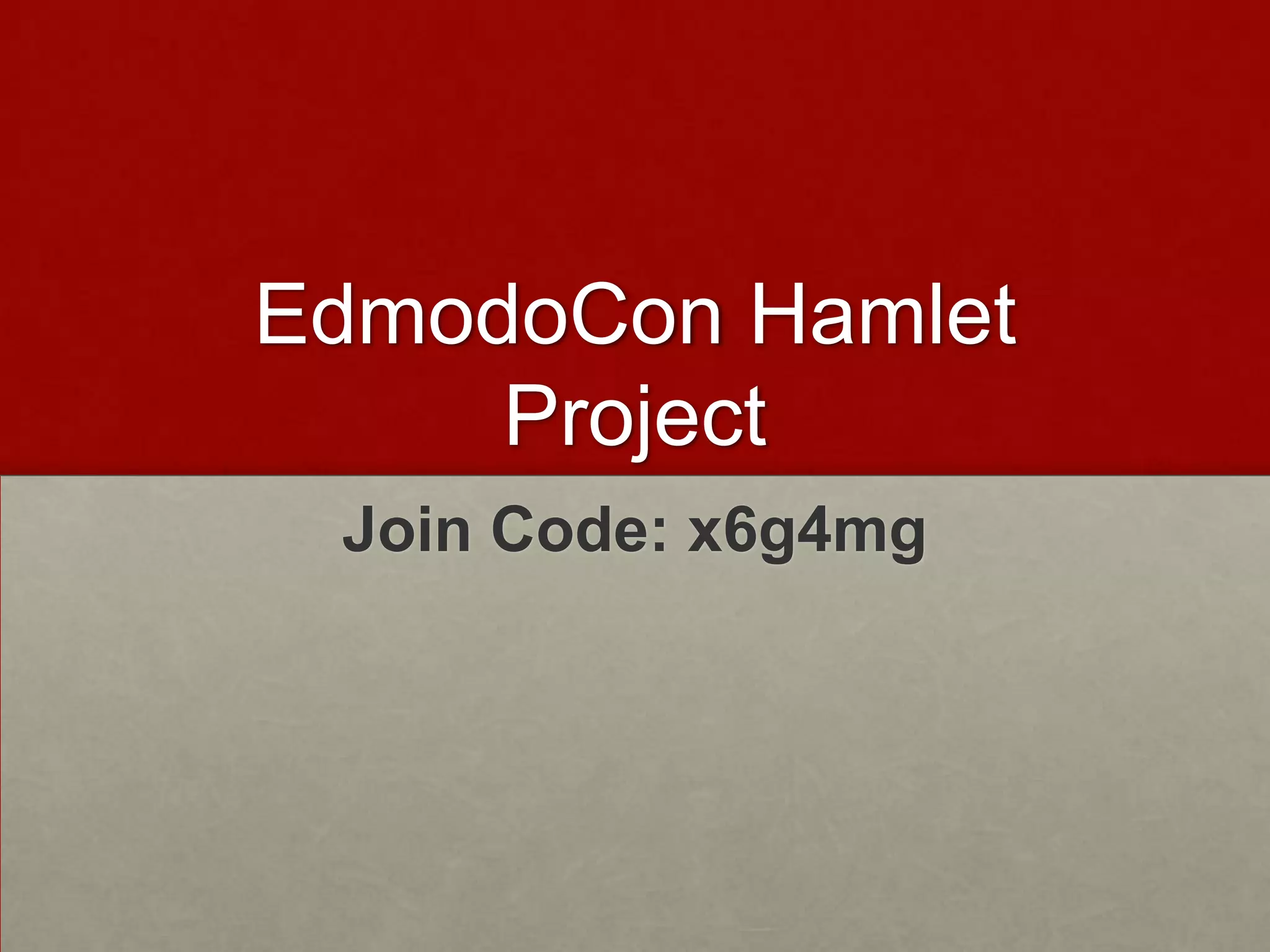 EdmodoCon Hamlet
     Project
 Join Code: x6g4mg
 