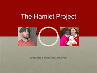 The Hamlet Project




  By Richard Farmer and Jamie Weir
 