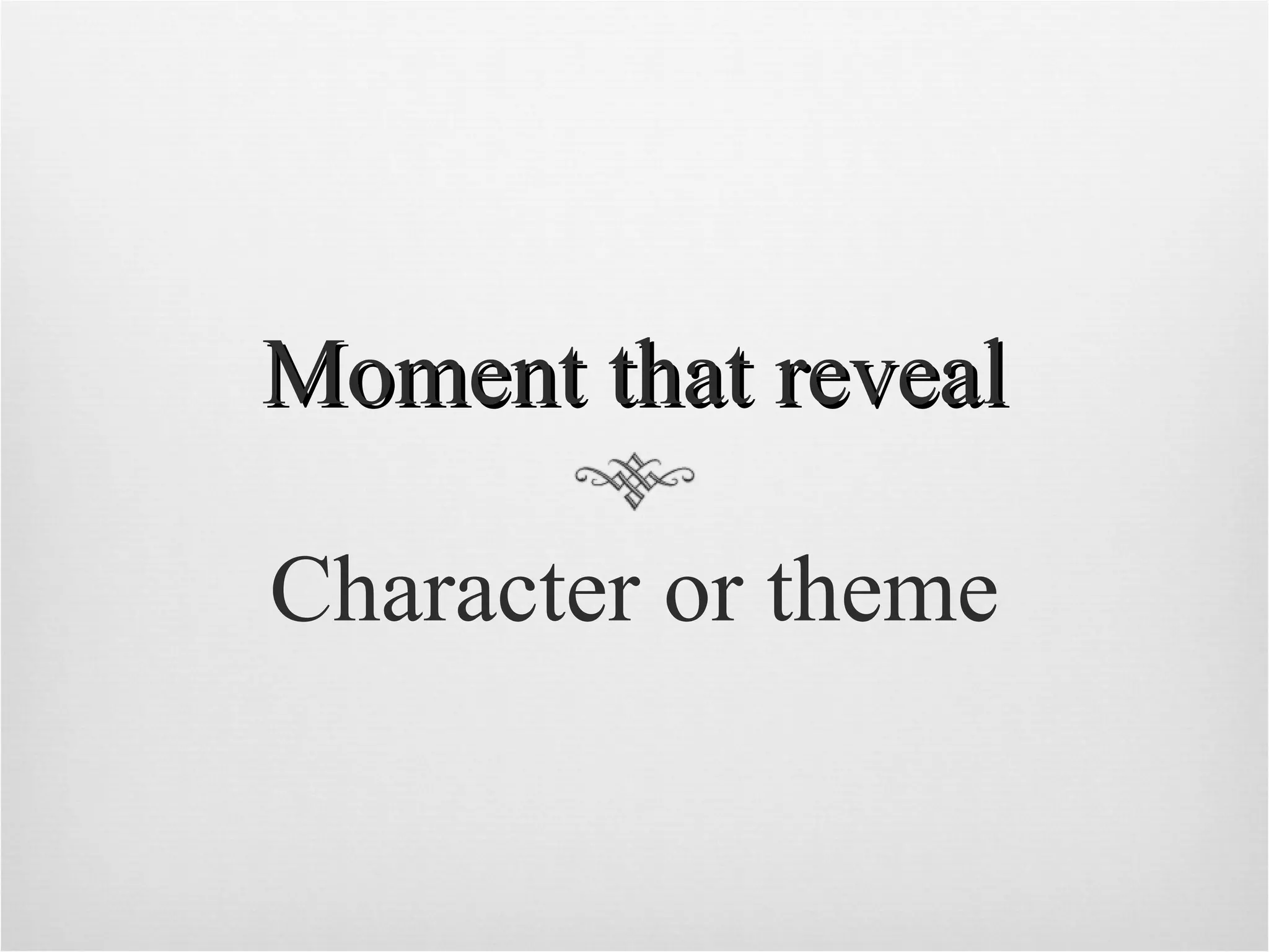 Moment that reveal Character or theme 