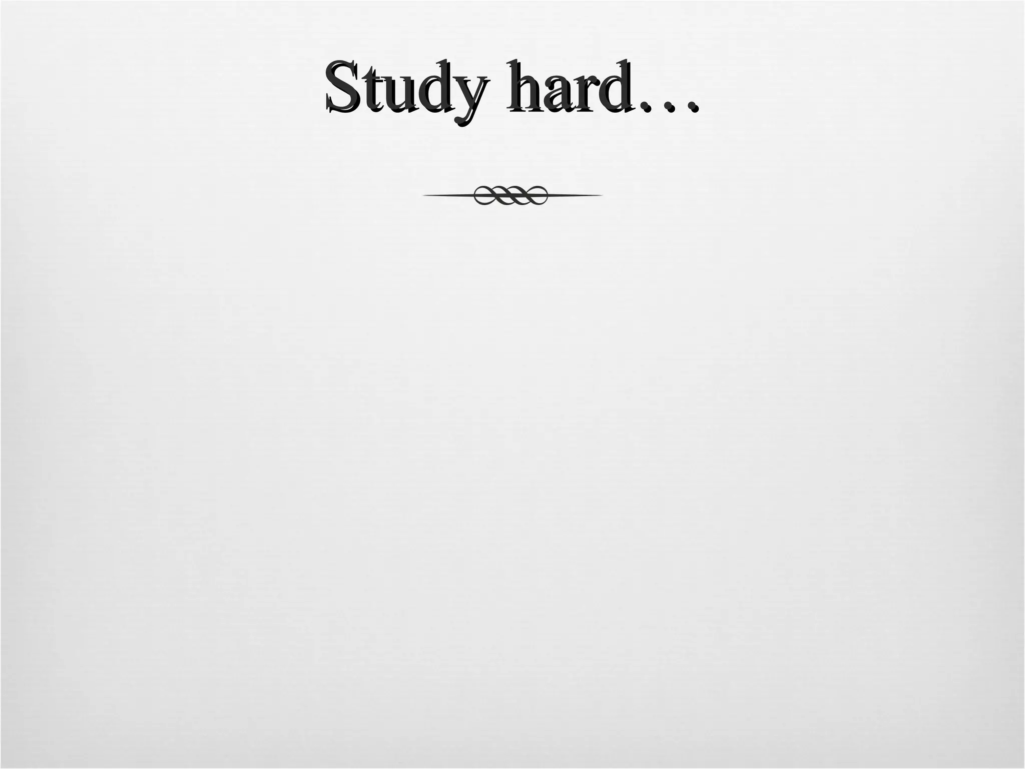 Study hard… 