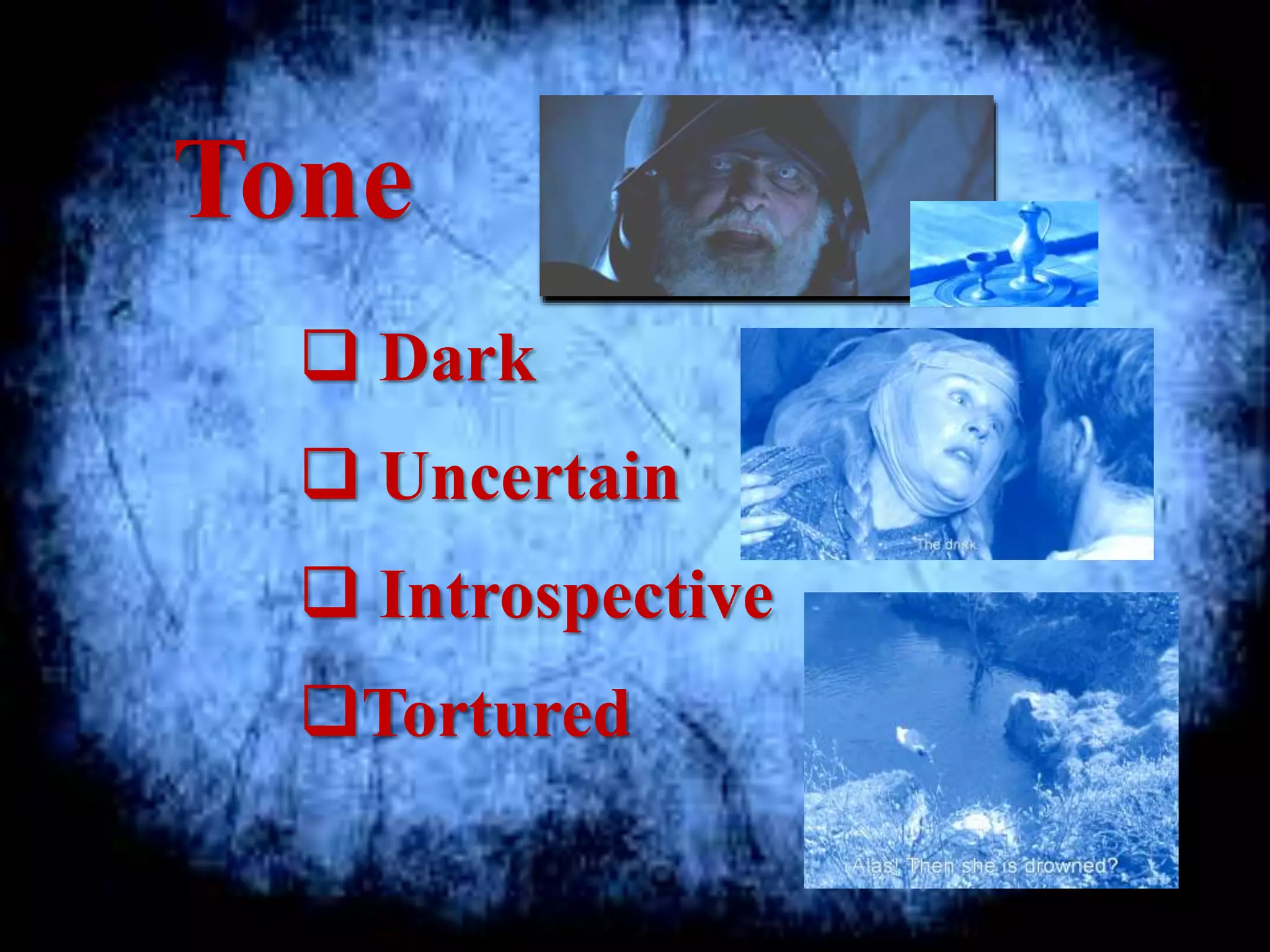 Tone
 Dark
 Uncertain
 Introspective
Tortured
 