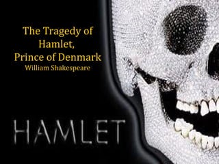 The Tragedy of
     Hamlet,
Prince of Denmark
  William Shakespeare
 