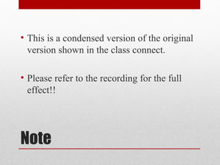 • This is a condensed version of the original
  version shown in the class connect.

• Please refer to the recording for the full
  effect!!




Note
 