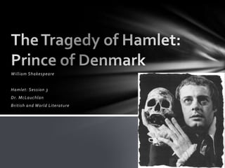 William Shakespeare


Hamlet: Session 3
Dr. McLauchlan
British and World Literature
 