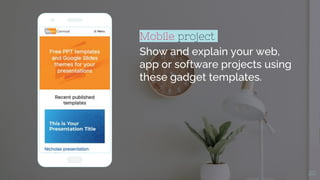 Mobile project
Show and explain your web,
app or software projects using
these gadget templates.
20
 
