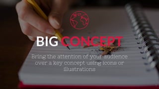BIG CONCEPT
Bring the attention of your audience
over a key concept using icons or
illustrations
7
 
