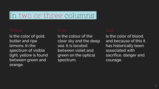 In two or three columns
Yellow
Is the color of gold,
butter and ripe
lemons. In the
spectrum of visible
light, yellow is f...