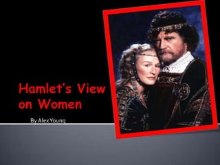 Hamlet’s View on Women By Alex Young 
