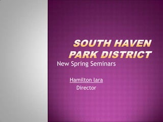 SOUTH HAVEN PARK DISTRICT New Spring Seminars Hamilton lara Director 