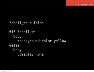 !shall_we = false

                @if !shall_we
                  body
                    :background-color yellow
     ...