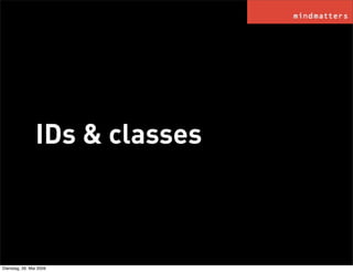 IDs & classes



Dienstag, 26. Mai 2009
 