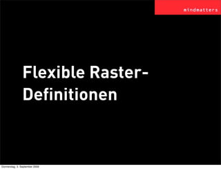 Flexible Raster-
                Deﬁnitionen


Donnerstag, 3. September 2009
 