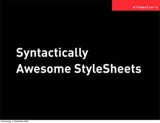 Syntactically
                Awesome StyleSheets


Donnerstag, 3. September 2009
 