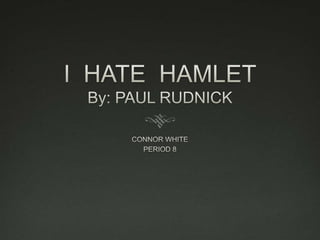I  HATE  HAMLETBy: PAUL RUDNICK CONNOR WHITE PERIOD 8 
