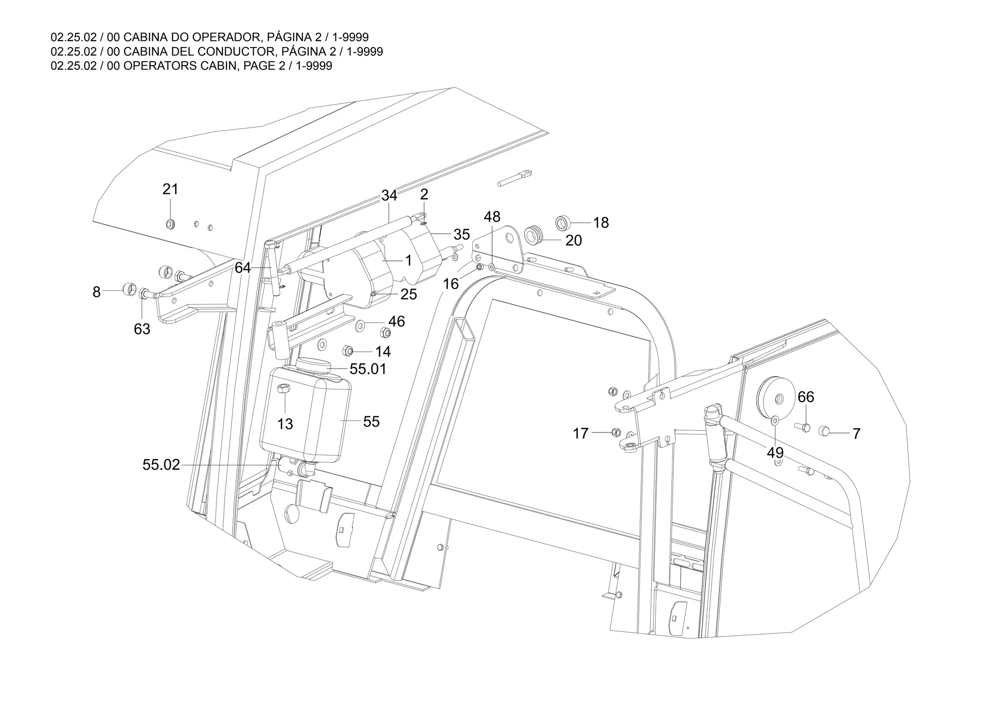 02.25.02 / 00 CABINA DO OPERADOR, PÁGINA 2 / 1-9999
02.25.02 / 00 CABINA DEL CONDUCTOR, PÁGINA 2 / 1-9999
02.25.02 / 00 OPERATORS CABIN, PAGE 2 / 1-9999
55.02
55.01
55
21
18
20
48
2
16
35
66
7
49
1
34
25
8
64
63
46
13
17
14
 