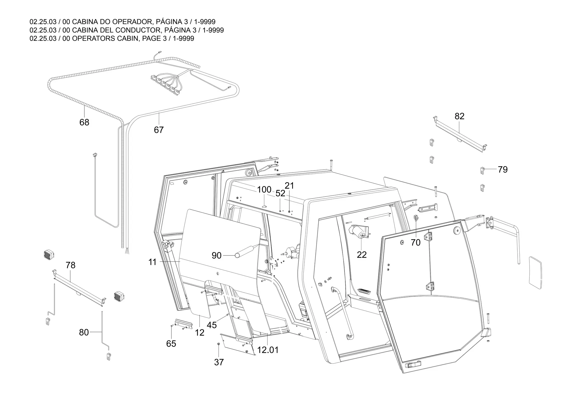 02.25.03 / 00 CABINA DO OPERADOR, PÁGINA 3 / 1-9999
02.25.03 / 00 CABINA DEL CONDUCTOR, PÁGINA 3 / 1-9999
02.25.03 / 00 OPERATORS CABIN, PAGE 3 / 1-9999
90
100
12.01
79
82
78
80
67
68
70
11
65
45
37
22
21
52
12
 