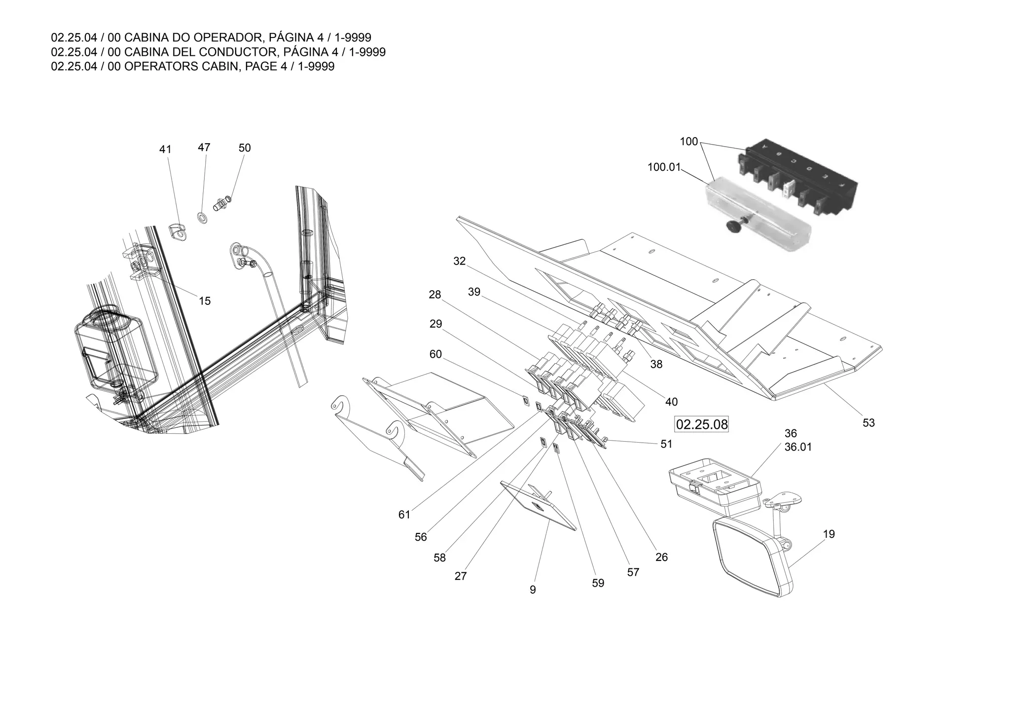02.25.04 / 00 CABINA DO OPERADOR, PÁGINA 4 / 1-9999
02.25.04 / 00 CABINA DEL CONDUCTOR, PÁGINA 4 / 1-9999
02.25.04 / 00 OPERATORS CABIN, PAGE 4 / 1-9999
02.25.08
100.01
100
36.01
53
36
40
51
38
19
26
57
59
9
32
29
60
28
61
56
27
58
39
50
47
15
41
 