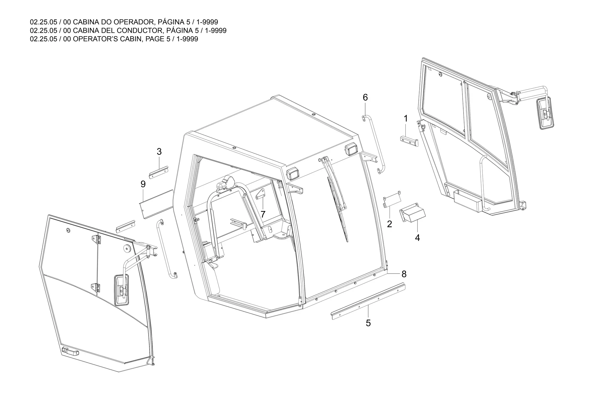 02.25.05 / 00 CABINA DO OPERADOR, PÁGINA 5 / 1-9999
02.25.05 / 00 CABINA DEL CONDUCTOR, PÁGINA 5 / 1-9999
02.25.05 / 00 OPERATOR’S CABIN, PAGE 5 / 1-9999
1
6
4
8
5
2
3
9
7
 