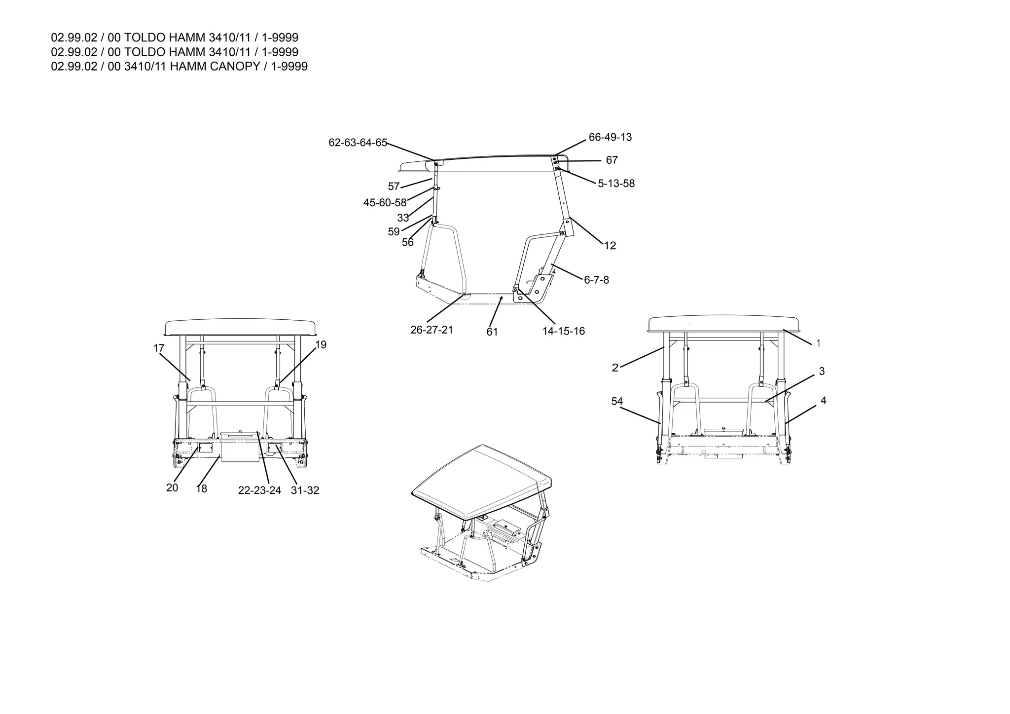 02.99.02 / 00 TOLDO HAMM 3410/11 / 1-9999
02.99.02 / 00 TOLDO HAMM 3410/11 / 1-9999
02.99.02 / 00 3410/11 HAMM CANOPY / 1-9999
1:15
57
45-60-58
33
62-63-64-65
67
5-13-58
6-7-8
14-15-16
61
26-27-21
66-49-13
2
54 4
1
3
17 19
31-32
22-23-24
18
20
12
56
59
 