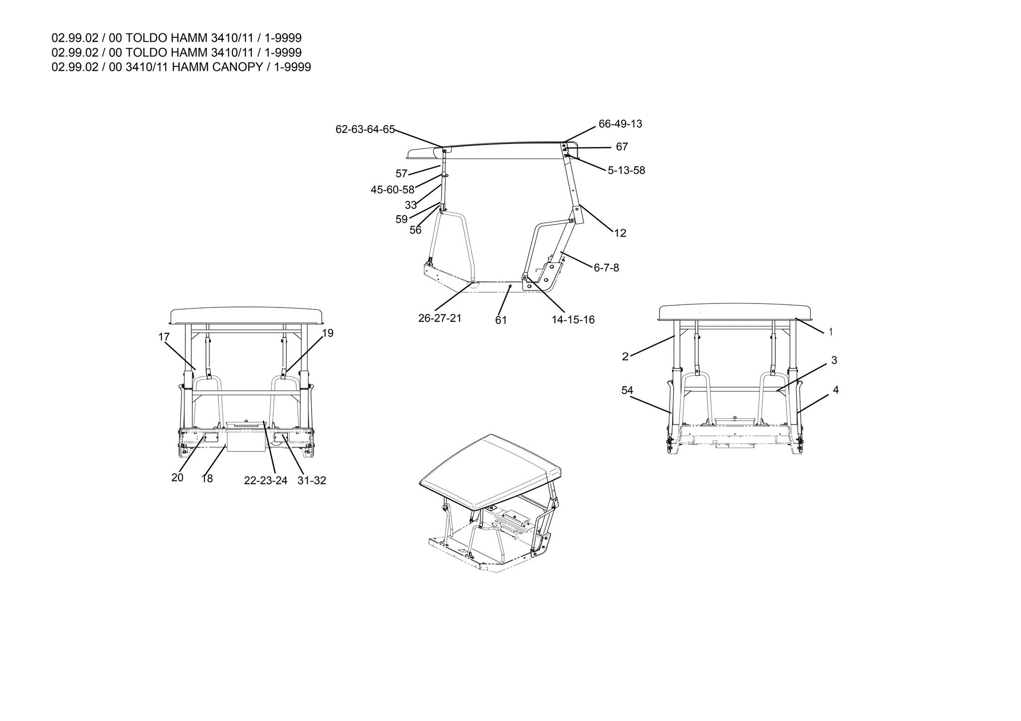 02.99.02 / 00 TOLDO HAMM 3410/11 / 1-9999
02.99.02 / 00 TOLDO HAMM 3410/11 / 1-9999
02.99.02 / 00 3410/11 HAMM CANOPY / 1-9999
1:15
57
45-60-58
33
62-63-64-65
67
5-13-58
6-7-8
14-15-16
61
26-27-21
66-49-13
2
54 4
1
3
17 19
31-32
22-23-24
18
20
12
56
59
 