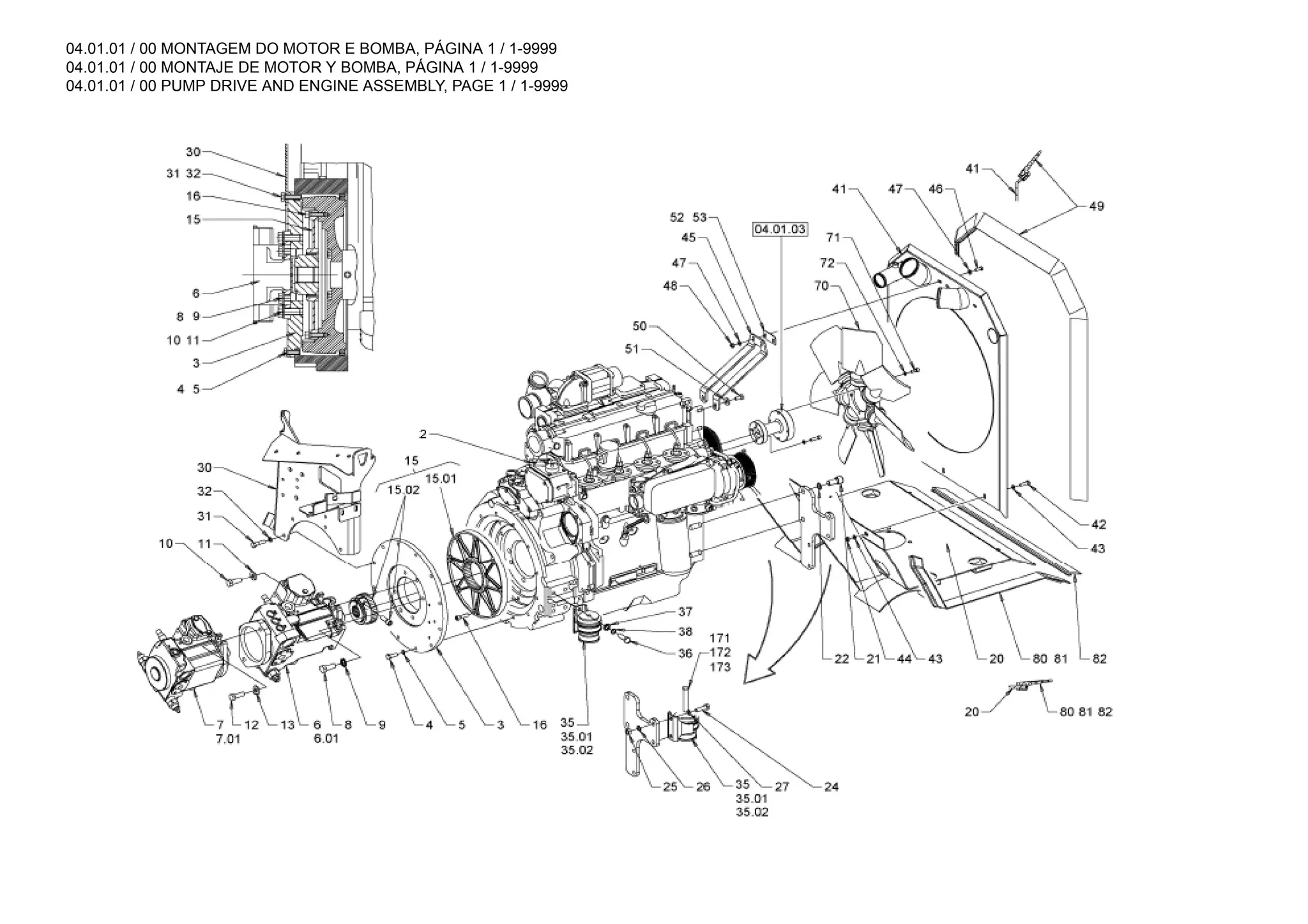 04.01.01 / 00 MONTAGEM DO MOTOR E BOMBA, PÁGINA 1 / 1-9999
04.01.01 / 00 MONTAJE DE MOTOR Y BOMBA, PÁGINA 1 / 1-9999
04.01.01 / 00 PUMP DRIVE AND ENGINE ASSEMBLY, PAGE 1 / 1-9999
 