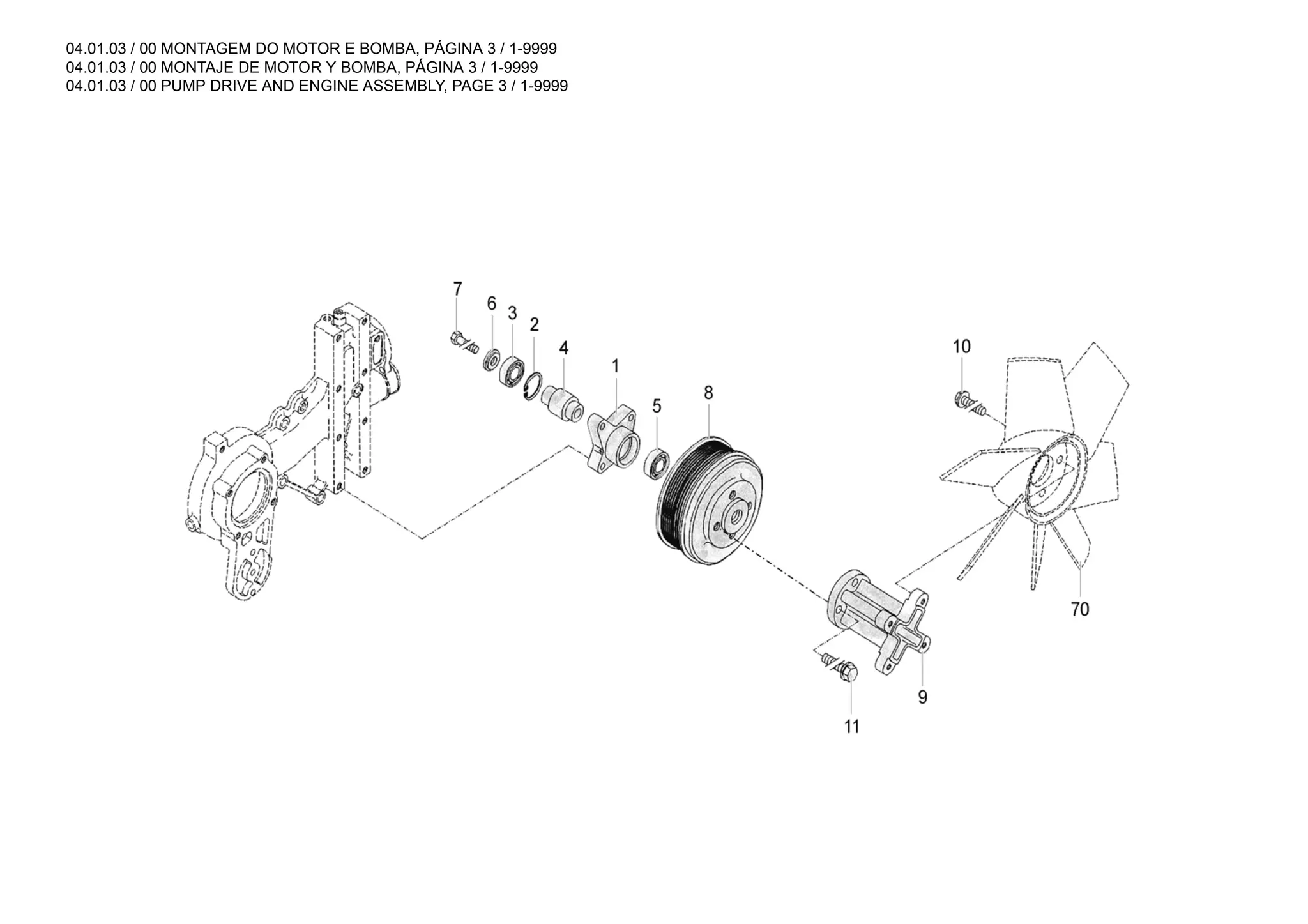 04.01.03 / 00 MONTAGEM DO MOTOR E BOMBA, PÁGINA 3 / 1-9999
04.01.03 / 00 MONTAJE DE MOTOR Y BOMBA, PÁGINA 3 / 1-9999
04.01.03 / 00 PUMP DRIVE AND ENGINE ASSEMBLY, PAGE 3 / 1-9999
 