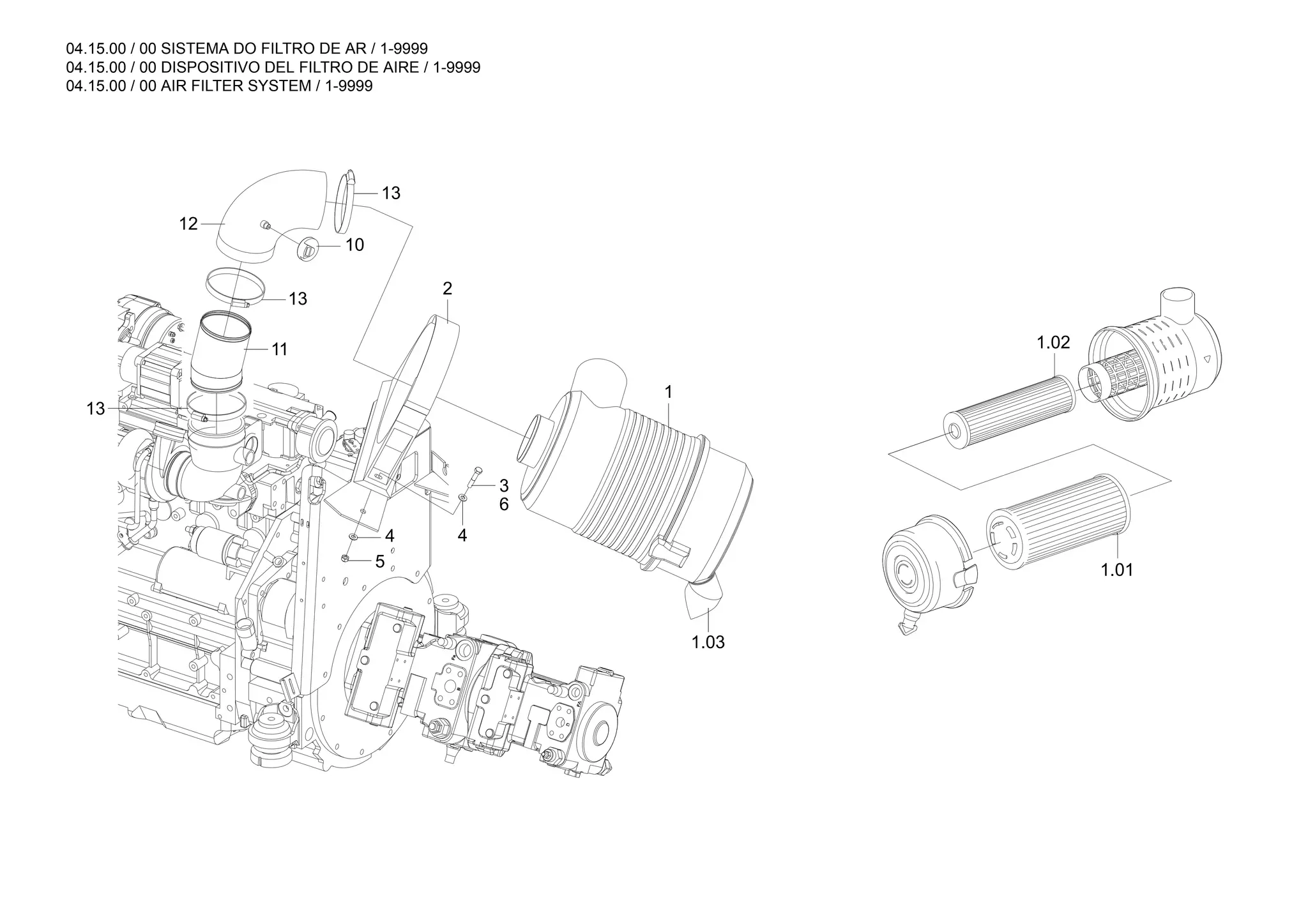 04.15.00 / 00 SISTEMA DO FILTRO DE AR / 1-9999
04.15.00 / 00 DISPOSITIVO DEL FILTRO DE AIRE / 1-9999
04.15.00 / 00 AIR FILTER SYSTEM / 1-9999
4
1.03
1.01
1.02
1
2
6
3
4
5
10
12
13
13
11
13
 
