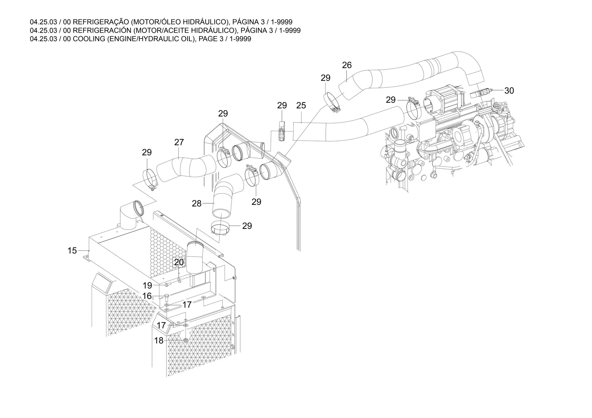 04.25.03 / 00 REFRIGERAÇÃO (MOTOR/ÓLEO HIDRÁULICO), PÁGINA 3 / 1-9999
04.25.03 / 00 REFRIGERACIÓN (MOTOR/ACEITE HIDRÁULICO), PÁGINA 3 / 1-9999
04.25.03 / 00 COOLING (ENGINE/HYDRAULIC OIL), PAGE 3 / 1-9999
15
16
17
18
17
19
20
26
25
27
28
29
29
29
29
29
29
29
30
 