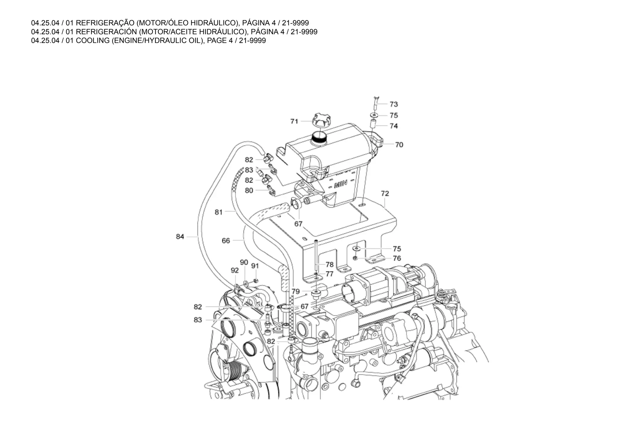 04.25.04 / 01 REFRIGERAÇÃO (MOTOR/ÓLEO HIDRÁULICO), PÁGINA 4 / 21-9999
04.25.04 / 01 REFRIGERACIÓN (MOTOR/ACEITE HIDRÁULICO), PÁGINA 4 / 21-9999
04.25.04 / 01 COOLING (ENGINE/HYDRAULIC OIL), PAGE 4 / 21-9999
 