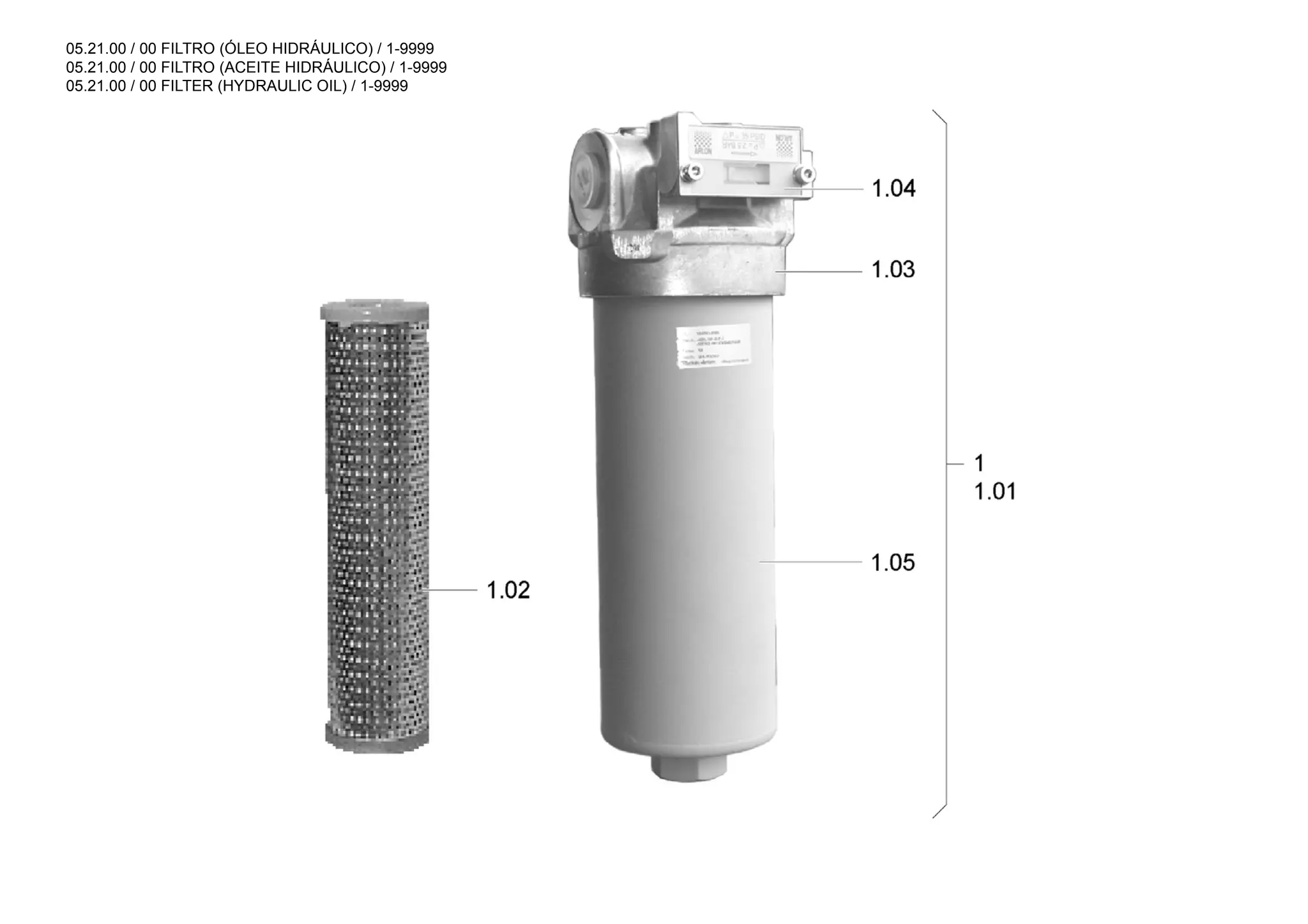05.21.00 / 00 FILTRO (ÓLEO HIDRÁULICO) / 1-9999
05.21.00 / 00 FILTRO (ACEITE HIDRÁULICO) / 1-9999
05.21.00 / 00 FILTER (HYDRAULIC OIL) / 1-9999
 