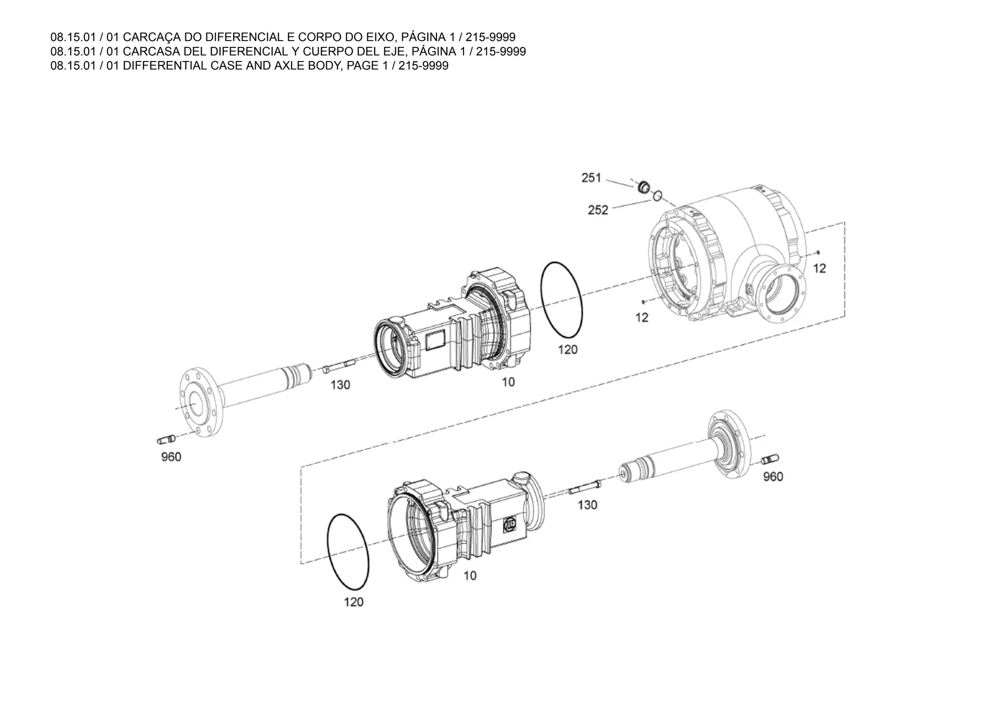08.15.01 / 01 CARCAÇA DO DIFERENCIAL E CORPO DO EIXO, PÁGINA 1 / 215-9999
08.15.01 / 01 CARCASA DEL DIFERENCIAL Y CUERPO DEL EJE, PÁGINA 1 / 215-9999
08.15.01 / 01 DIFFERENTIAL CASE AND AXLE BODY, PAGE 1 / 215-9999
 