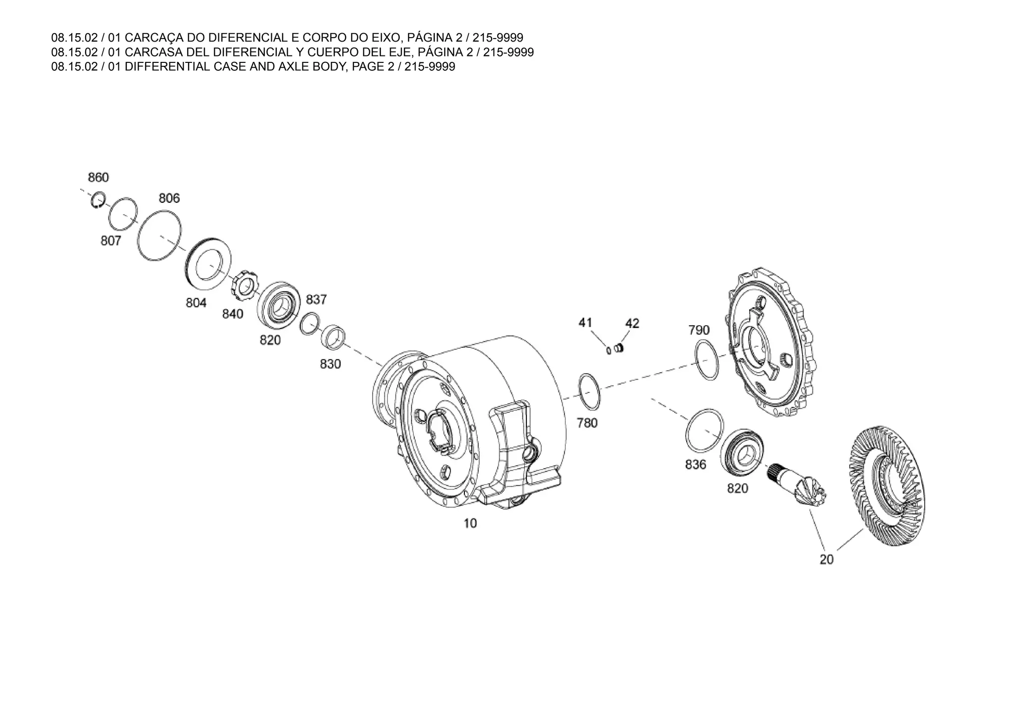 08.15.02 / 01 CARCAÇA DO DIFERENCIAL E CORPO DO EIXO, PÁGINA 2 / 215-9999
08.15.02 / 01 CARCASA DEL DIFERENCIAL Y CUERPO DEL EJE, PÁGINA 2 / 215-9999
08.15.02 / 01 DIFFERENTIAL CASE AND AXLE BODY, PAGE 2 / 215-9999
 