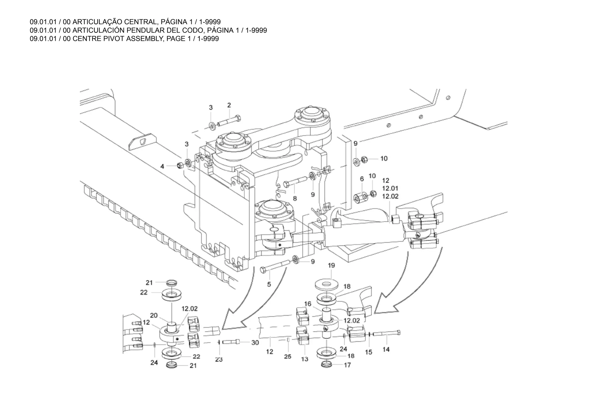 09.01.01 / 00 ARTICULAÇÃO CENTRAL, PÁGINA 1 / 1-9999
09.01.01 / 00 ARTICULACIÓN PENDULAR DEL CODO, PÁGINA 1 / 1-9999
09.01.01 / 00 CENTRE PIVOT ASSEMBLY, PAGE 1 / 1-9999
 