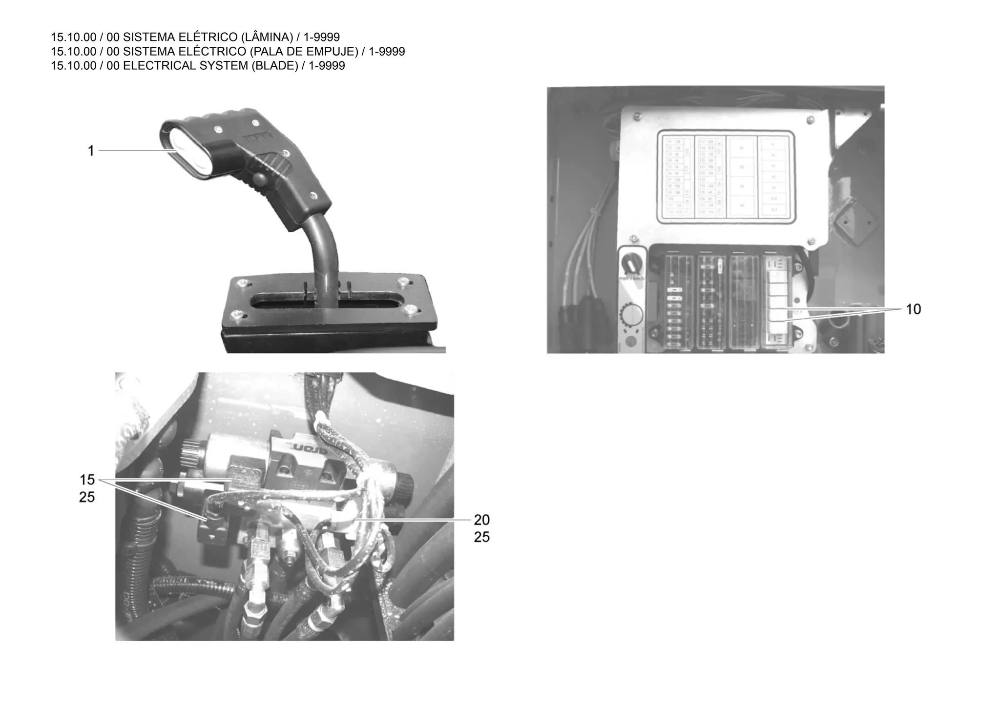 15.10.00 / 00 SISTEMA ELÉTRICO (LÂMINA) / 1-9999
15.10.00 / 00 SISTEMA ELÉCTRICO (PALA DE EMPUJE) / 1-9999
15.10.00 / 00 ELECTRICAL SYSTEM (BLADE) / 1-9999
 