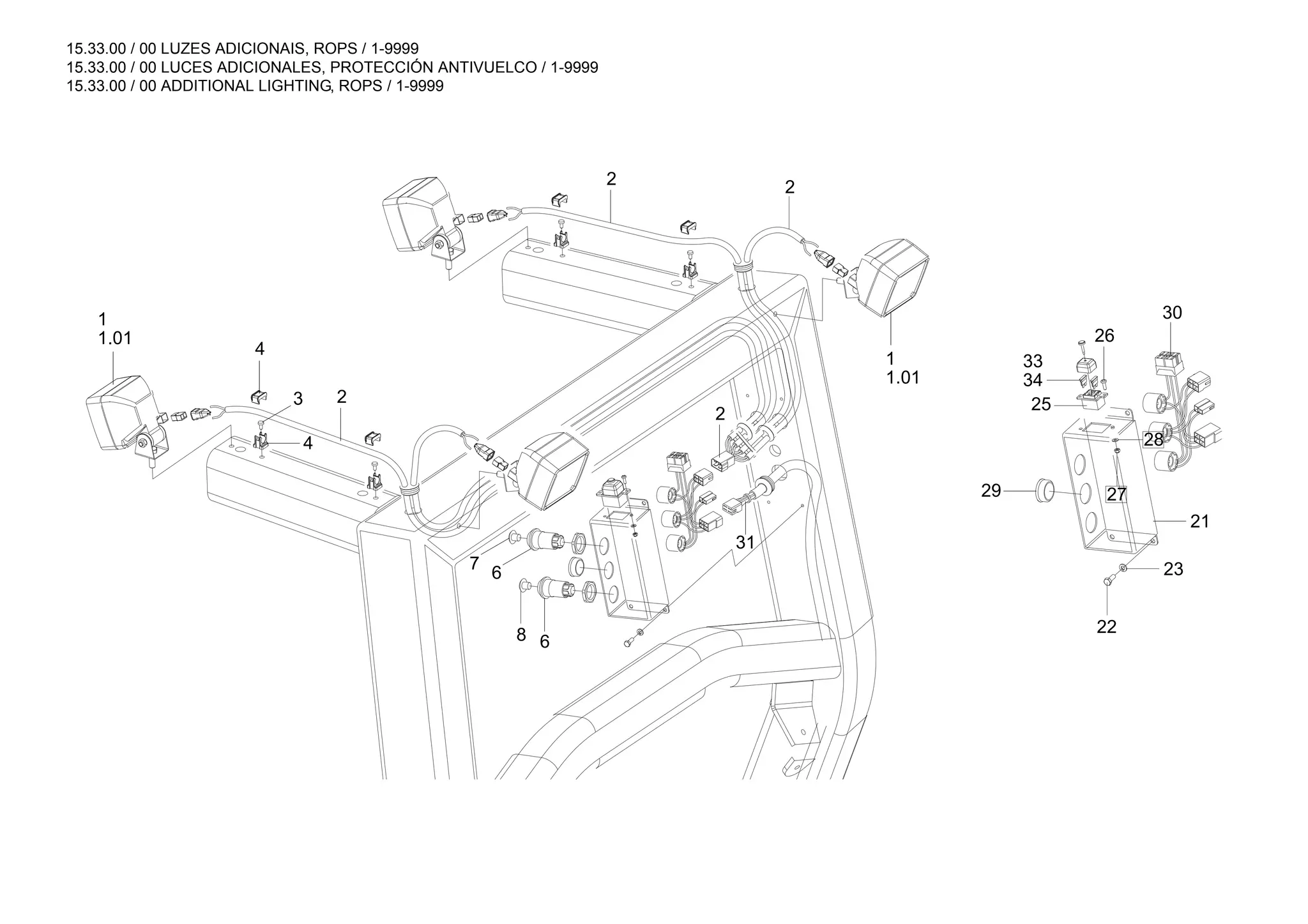 15.33.00 / 00 LUZES ADICIONAIS, ROPS / 1-9999
15.33.00 / 00 LUCES ADICIONALES, PROTECCIÓN ANTIVUELCO / 1-9999
15.33.00 / 00 ADDITIONAL LIGHTING, ROPS / 1-9999
31
26
30
27
21
22
23
28
34
33
29
25
2
2
1.01
1
2
2
1.01
1
4
3
4
6
8
6
7
 