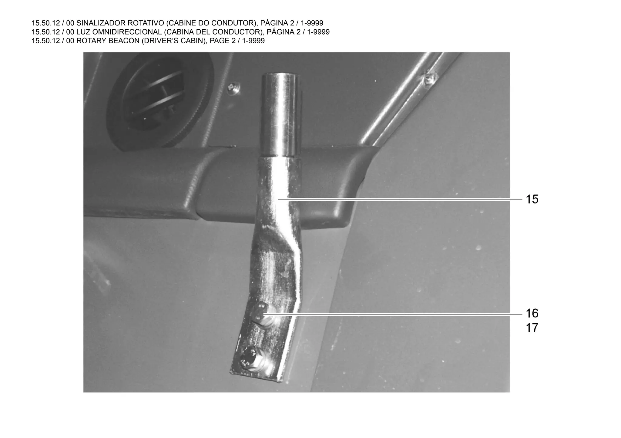 15.50.12 / 00 SINALIZADOR ROTATIVO (CABINE DO CONDUTOR), PÁGINA 2 / 1-9999
15.50.12 / 00 LUZ OMNIDIRECCIONAL (CABINA DEL CONDUCTOR), PÁGINA 2 / 1-9999
15.50.12 / 00 ROTARY BEACON (DRIVER’S CABIN), PAGE 2 / 1-9999
 