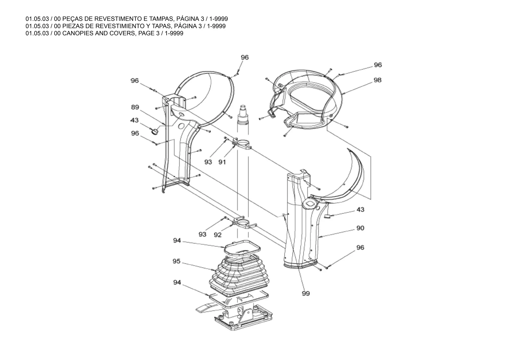 01.05.03 / 00 PEÇAS DE REVESTIMENTO E TAMPAS, PÁGINA 3 / 1-9999
01.05.03 / 00 PIEZAS DE REVESTIMIENTO Y TAPAS, PÁGINA 3 / 1-9999
01.05.03 / 00 CANOPIES AND COVERS, PAGE 3 / 1-9999
 