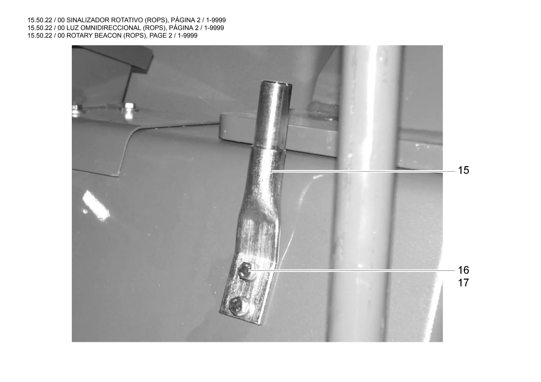 15.50.22 / 00 SINALIZADOR ROTATIVO (ROPS), PÁGINA 2 / 1-9999
15.50.22 / 00 LUZ OMNIDIRECCIONAL (ROPS), PÁGINA 2 / 1-9999
15.50.22 / 00 ROTARY BEACON (ROPS), PAGE 2 / 1-9999
 