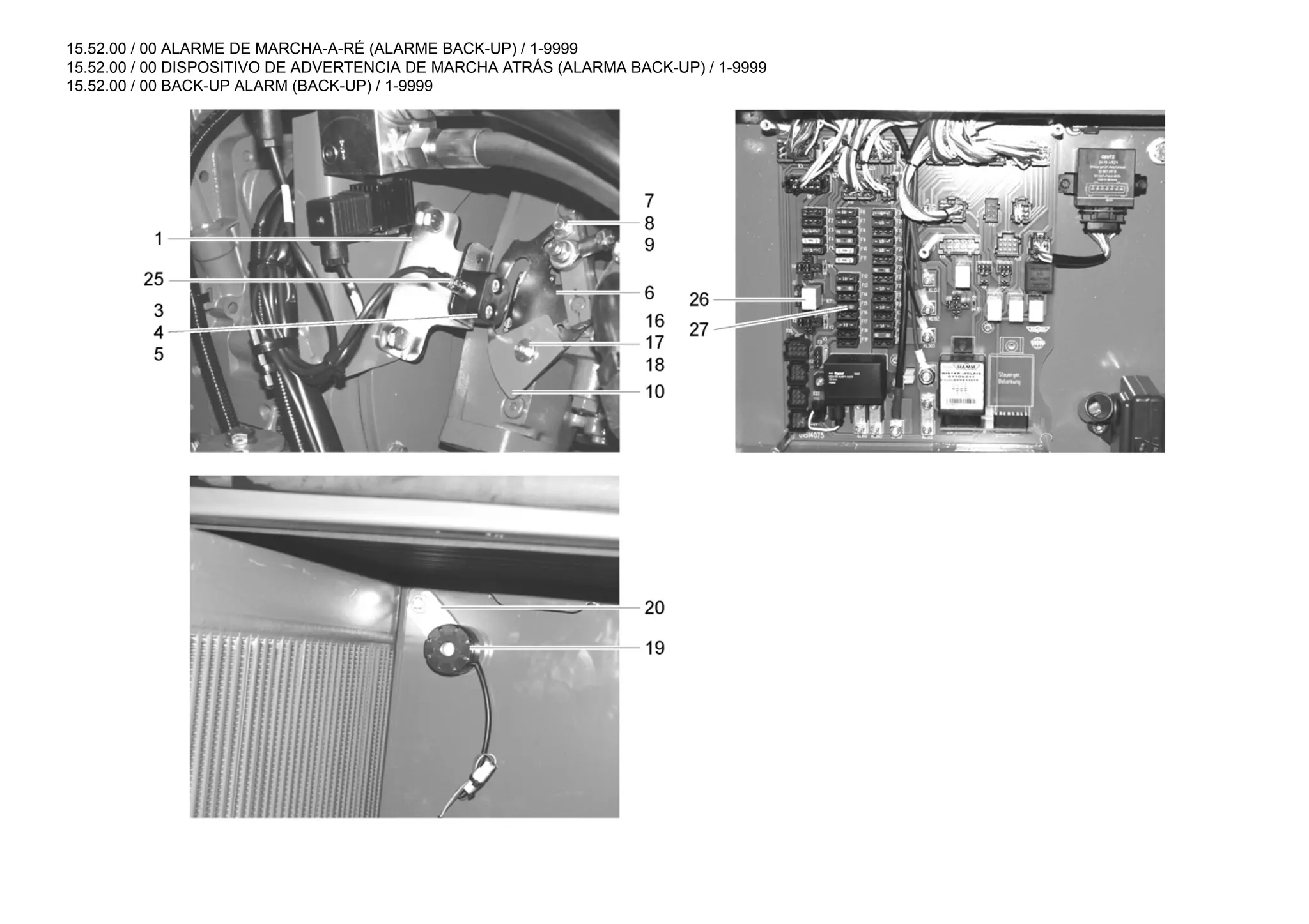 15.52.00 / 00 ALARME DE MARCHA-A-RÉ (ALARME BACK-UP) / 1-9999
15.52.00 / 00 DISPOSITIVO DE ADVERTENCIA DE MARCHA ATRÁS (ALARMA BACK-UP) / 1-9999
15.52.00 / 00 BACK-UP ALARM (BACK-UP) / 1-9999
 