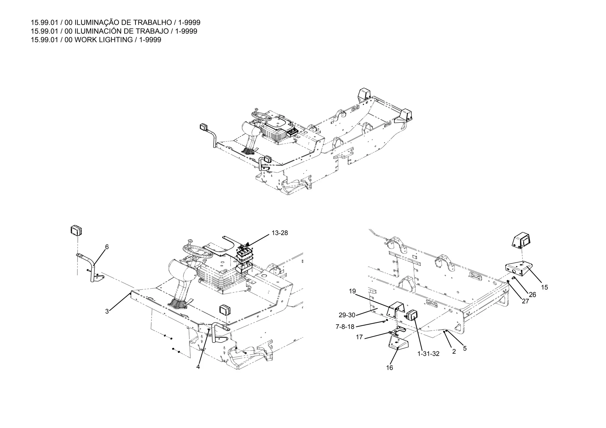 15.99.01 / 00 ILUMINAÇÃO DE TRABALHO / 1-9999
15.99.01 / 00 ILUMINACIÓN DE TRABAJO / 1-9999
15.99.01 / 00 WORK LIGHTING / 1-9999
19
29-30
17
16
7-8-18
1-31-32 2
5
27
26
15
4
3
6
13-28
 