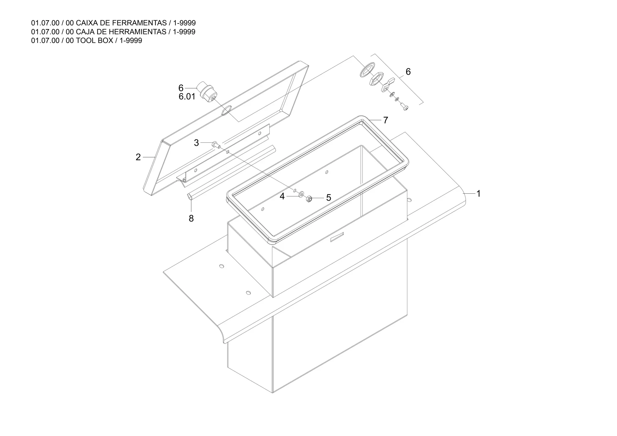 01.07.00 / 00 CAIXA DE FERRAMENTAS / 1-9999
01.07.00 / 00 CAJA DE HERRAMIENTAS / 1-9999
01.07.00 / 00 TOOL BOX / 1-9999
4
8
5
6
1
6
2
3
7
6.01
 