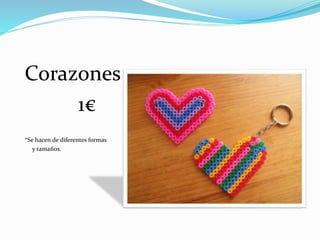 Corazones
1€
*Se hacen de diferentes formas
y tamaños.
 