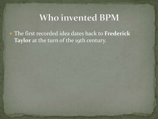  The first recorded idea dates back to Frederick
Taylor at the turn of the 19th century.
 